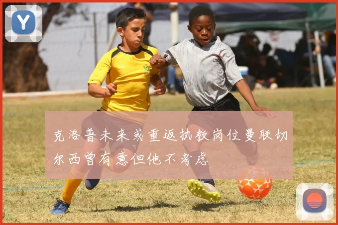 克洛普未来或重返执教岗位曼联切尔西曾有意但他不考虑