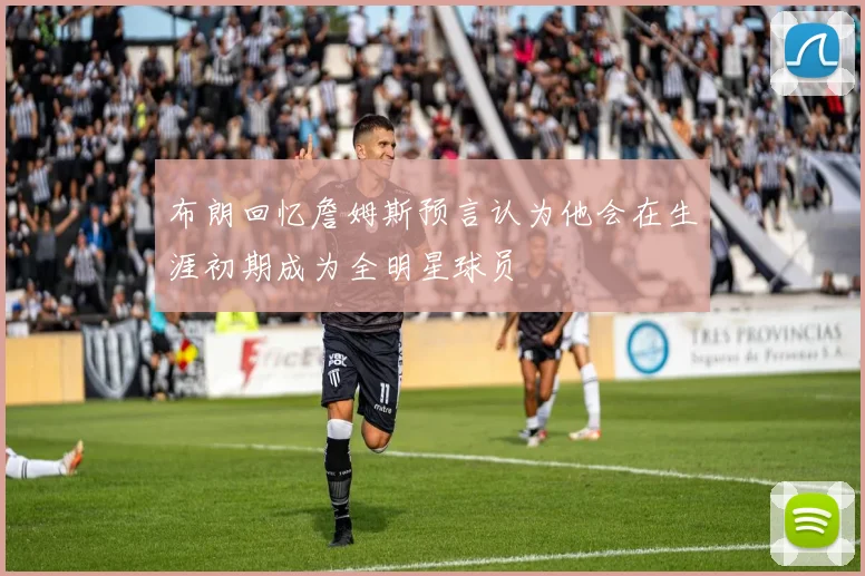 布朗回忆詹姆斯预言认为他会在生涯初期成为全明星球员
