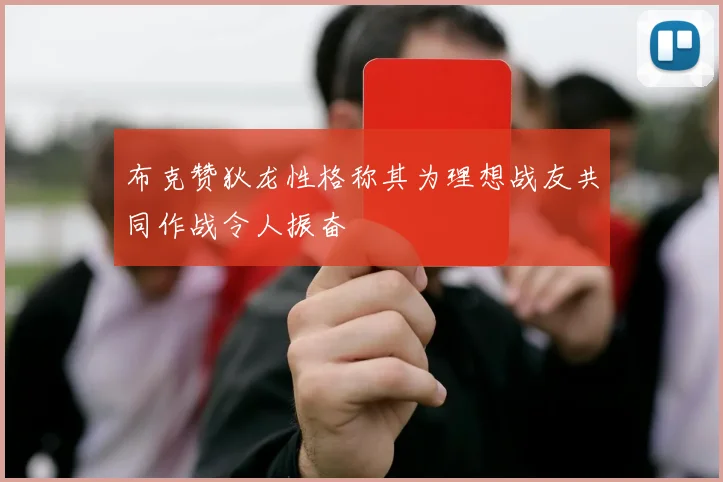 布克赞狄龙性格称其为理想战友共同作战令人振奋